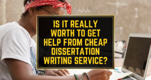 Is It Really Worth to Get Help From Cheap Dissertation Writing Service? Is It Really Worth to Get Help From Cheap Dissertation Writing Service