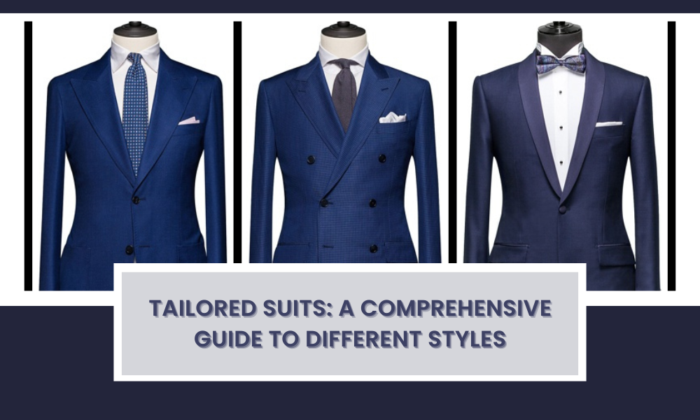 Tailored Suits: A Comprehensive Guide To Different Styles