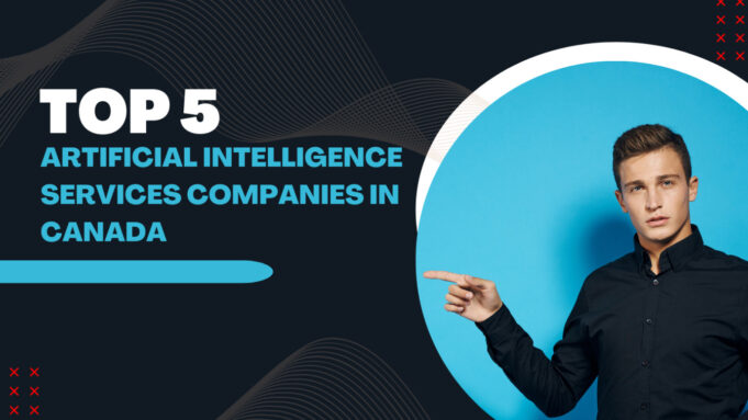 Top 5 Artificial Intelligence Services Companies in Canada
