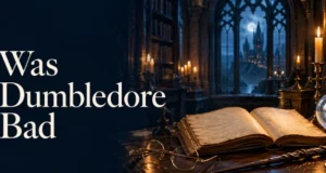 Was Dumbledore Bad? A Clear Look at His Choices, Secrets, and Motives Was Dumbledore Bad